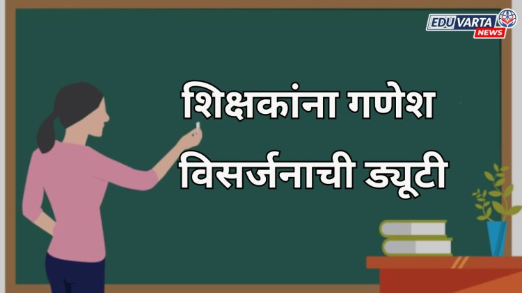 शिक्षक, शिक्षकेतर कर्मचाऱ्यांना गणेश विसर्जनाची ड्यूटी; या महापालिकेने काढला आदेश  