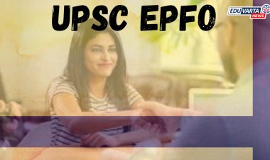 UPSC EPFO अंमलबजावणी आणि लेखा अधिकारी भरती मुलाखतीचे वेळापत्रक जाहीर
