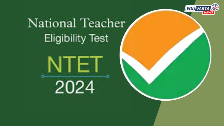 NTET अर्ज करण्याच्या अंतिम मुदतीत वाढ 