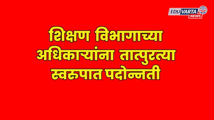 शिक्षण सहसंचालक व समकक्ष अधिकाऱ्यांची तात्पुरत्या स्वरुपात पदोन्नती 
