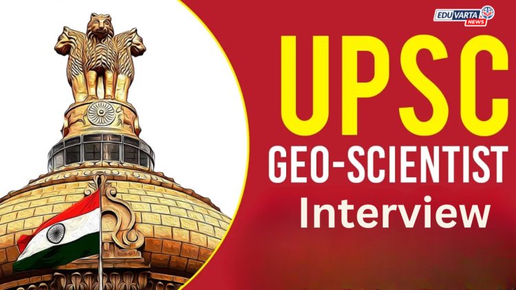UPSC जिओ सायंटिस्ट परीक्षा 2024 साठी मुलाखतीचे वेळापत्रक प्रसिद्ध! 