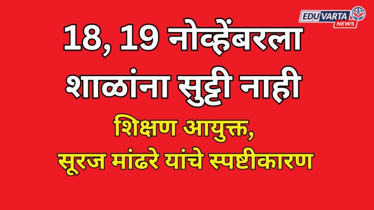 शाळांना सुट्टी नाही; 18, 19 नोव्हेंबरला शाळा सुरूच राहणार : शिक्षण आयुक्त सूरज मांढरे