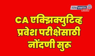 CA एक्झिक्युटिव्ह प्रवेश परीक्षेसाठी नोंदणी सुरू