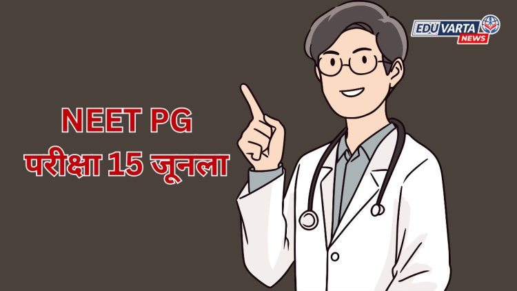 NEET PG परीक्षा 15 जूनला  ; NMC  कडून अधिकृत घोषणा 