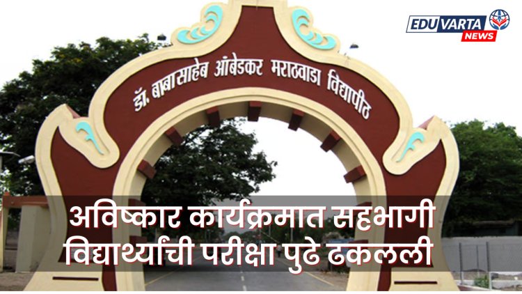 अविष्कार कार्यक्रमात सहभागी परीक्षार्थीची परीक्षा पुढे ढकलली 