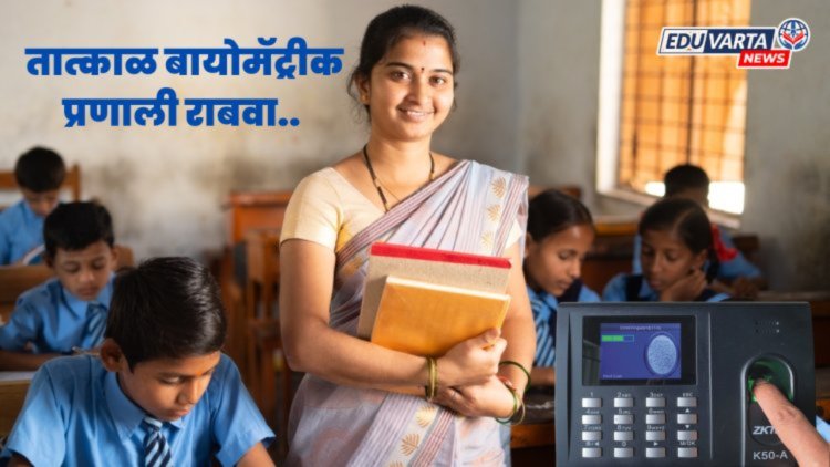 विद्यार्थी, शिक्षकांची बायोमॅट्रीक उपस्थिती तात्काळ पाठवा