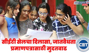 सीईटी सेलचा विद्यार्थ्यांना दिलासा, जातवैधता प्रमाणपत्रासाठी 'या' तारखेपर्यंत मुदतवाढ