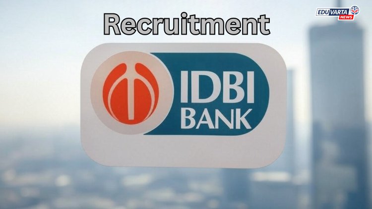 IDBI बँकेकडून ज्युनियर असिस्टंट मॅनेजर पदांच्या भरतीसाठी अधिसूचना प्रसिद्ध