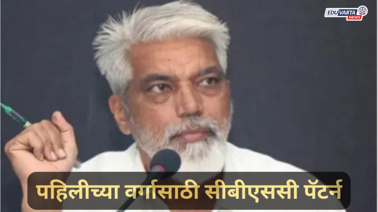 येत्या शैक्षणिक वर्षापासून इयत्ता पहिलासाठी CBSE  पॅटर्न ; शिक्षण मंत्र्यांची  घोषणा 