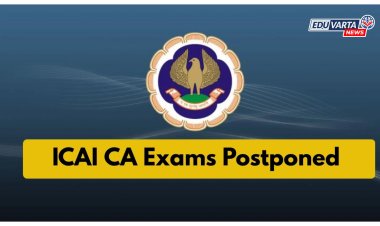 CA अभ्यासक्रमाच्या परीक्षा लांबणीवर