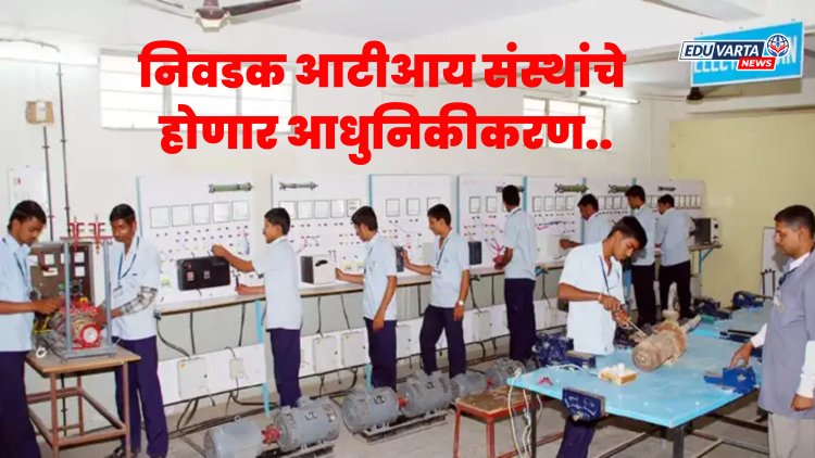 राज्यातील 'या' सहा निवडक आटीआय संस्थांचे होणार आधुनिकीकरण..