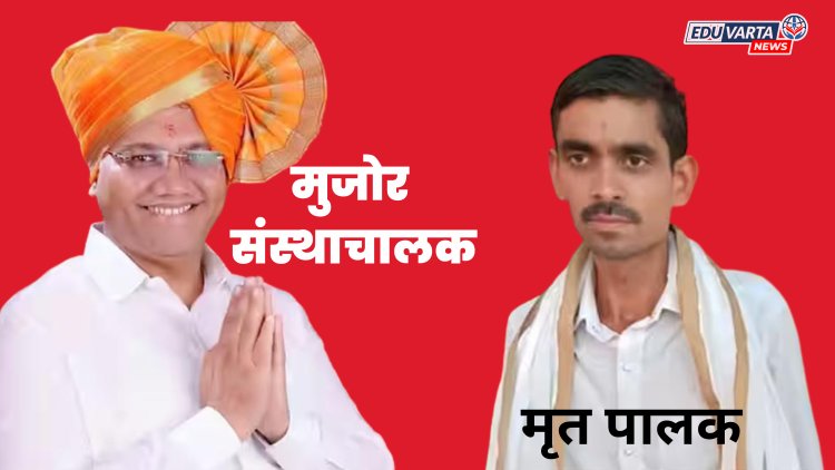 धक्कादायक : मुजोर संस्थाचालकाने मुलीचा दाखला काढायला आलेल्या पालकाचा घेतला जीव