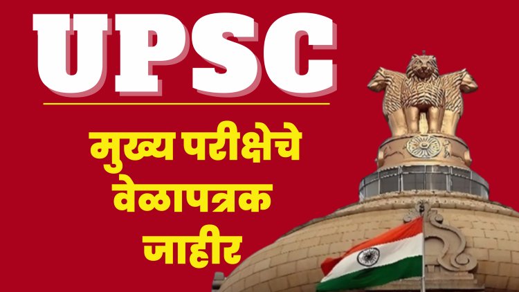 UPSC:मुख्य परीक्षा 2025 चे वेळापत्रक जाहीर;परीक्षा ऑगस्टमध्ये