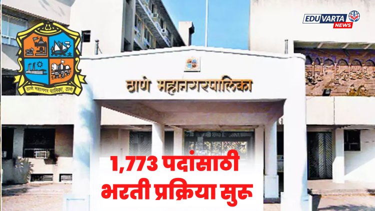 ठाणे महापालिकेत मेगा भरती, १,७७३ पदांसाठी भरती प्रक्रिया सुरू
