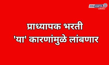 प्राध्यापक भरती प्रक्रिया 'या' कारणांमुळे रेंगाळणार; पुन्हा जाहिरात द्यावी लागणार...