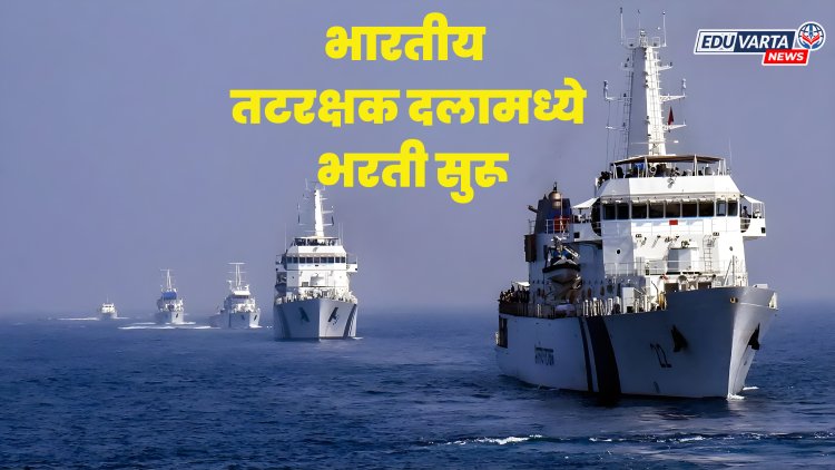 १० वी उत्तीर्णांना नोकरीची सुवर्णसंधी, भारतीय तटरक्षक दलामध्ये भरती सुरू