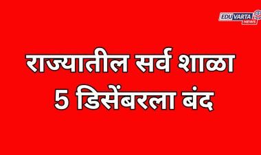 राज्यातील सर्व शाळा 5 डिसेंबरला बंद; काय आहे कारण....