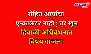 रोहित आर्याचा एन्काऊंटर नाही तर खून;अधिवेशनात विषय गाजला 