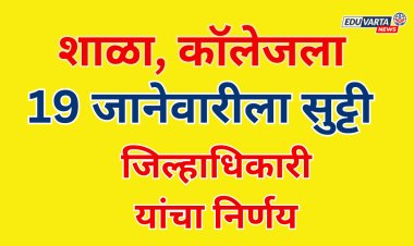 शाळा-कॉलेजला १९ जानेवारीला सुट्टी; जिल्हाधिकाऱ्यांचा निर्णय 