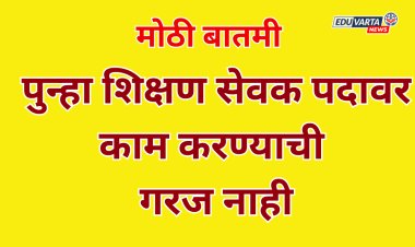 आता शिक्षण सेवक पदावर पुन्हा काम करण्याची गरज नाही