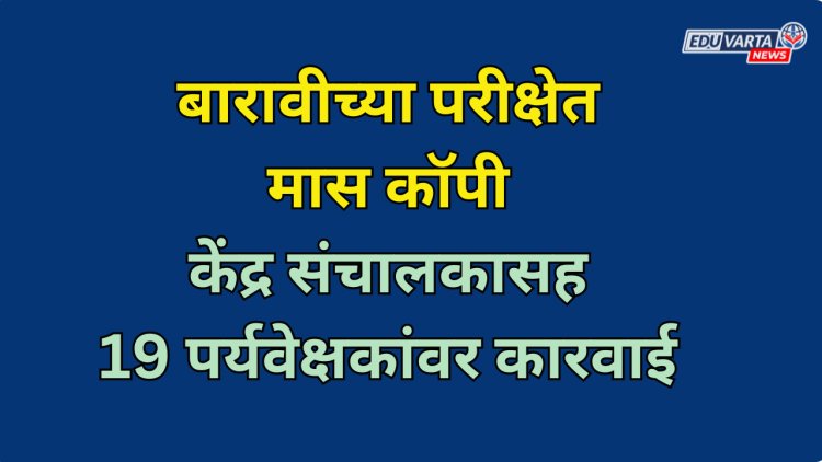 धक्कादायक! बारावीच्या पेपरला मास कॉपी; केंद्र संचालकासह 19 पर्यवेक्षकांवर कारवाई 