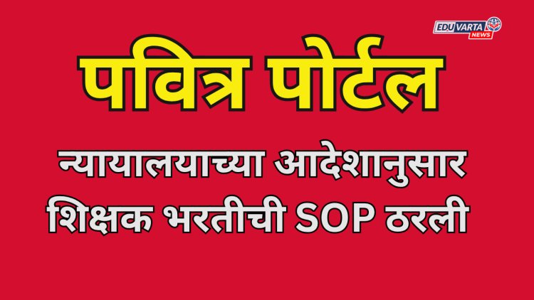 पवित्र पोर्टलशिवाय झालेल्या शिक्षक भरतीची होणार चौकशी,शिक्षक भरतीची SOP निश्चित;GR प्रसिद्ध 