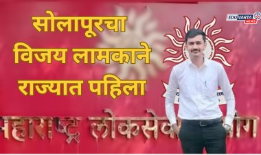 MPSC : राज्य सेवा मुख्य परीक्षा २०२४ चा अंतिम निकाल प्रसिद्ध, सोलापूरचा विजय लामकाने राज्यात पहिला