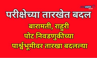 बारामती, राहुरी पोट निवडणुकीच्या पार्श्वभूमीवर परीक्षेच्या तारखांमध्ये बदल 