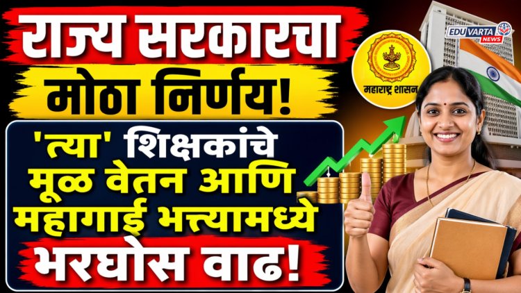 राज्य सरकारचा मोठा निर्णय, 'त्या' शिक्षकांचे मूळ वेतन आणि महागाई भत्त्यामध्ये भरघोस वाढ