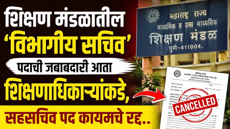 शिक्षण मंडळातील ‘विभागीय सचिव’ पदाची जबाबदारी आता शिक्षणाधिकाऱ्यांकडे, सहसचिव पद कायमचे रद्द..