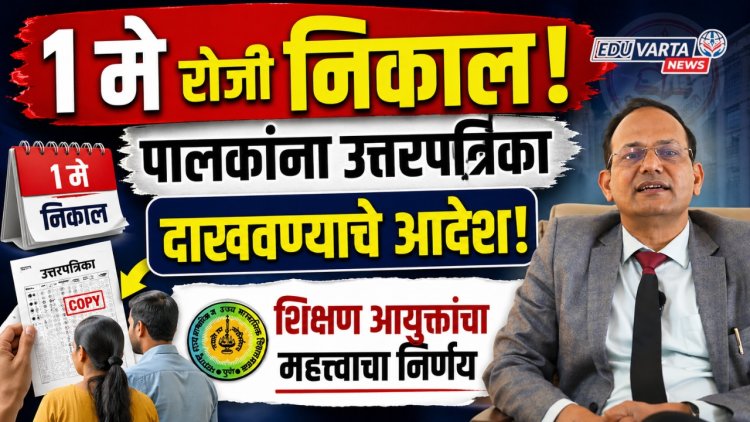 १ मे रोजी निकाल! पालकांना उत्तरपत्रिका दाखवण्याचे आदेश; शिक्षण आयुक्तांचा महत्त्वाचा निर्णय
