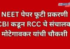NEET पेपर फूटी प्रकरणी CBI कडून RCC चे संचालक मोटेगावकर यांची चौकशी