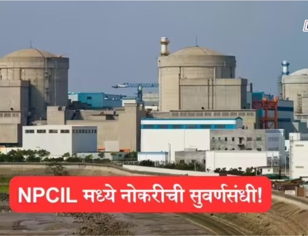 बारावी उत्तीर्णांना नोकरीची सुवर्णसंधी, NPCIL मध्ये विविध पदांसाठी भरती प्रक्रिया सुरू 