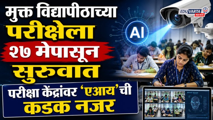 मुक्त विद्यापीठाच्या परीक्षेला २७ मेपासून सुरुवात, परीक्षा केंद्रांवर 'एआय'ची कडक नजर