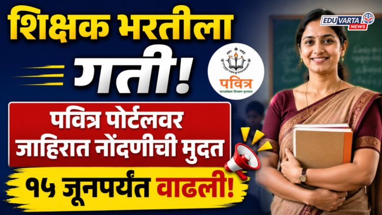 महाराष्ट्र शिक्षक भरतीला गती: पवित्र पोर्टलवर जाहिरात नोंदणीची मुदत १५ जूनपर्यंत वाढली