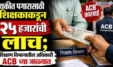 थकीत पगारासाठी शिक्षकाकडून २५ हजारांची लाच; शिक्षण विभागातील अधिकारी ACB च्या जाळ्यात