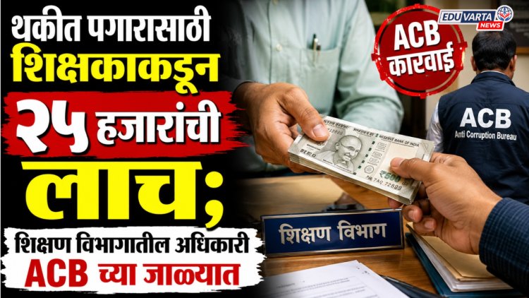 थकीत पगारासाठी शिक्षकाकडून २५ हजारांची लाच; शिक्षण विभागातील अधिकारी ACB च्या जाळ्यात