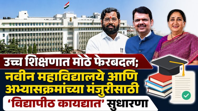 उच्च शिक्षणात मोठे फेरबदल नवीन महाविद्यालये आणि अभ्यासक्रमांच्या मंजुरीसाठी 'विद्यापीठ कायद्यात  सुधारणा