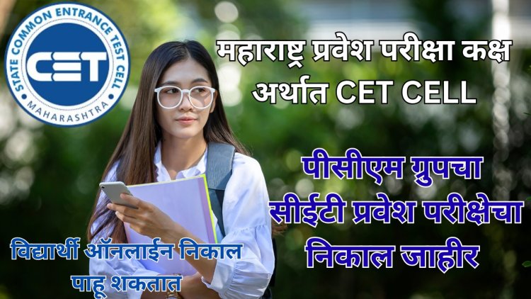 CET CELL: पीसीएम ग्रुपचा सीईटी प्रवेश परीक्षेचा निकाल जाहीर