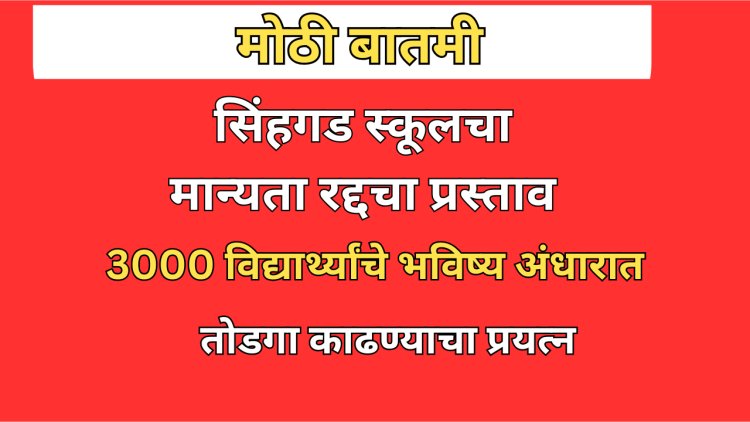 धक्कादायक: सिंहगड स्कूलचा मान्यता रद्दचा प्रस्ताव; तीन हजार विद्यार्थ्यांचे भविष्य अंधारात 