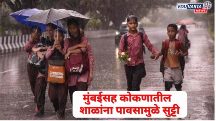 मुंबईसह कोकणात पावसाचा कहर! या जिल्ह्यातील शाळा महाविद्यालयांना सुट्टी जाहीर