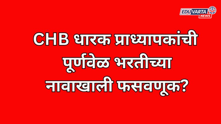 CHB प्राध्यापकांची भरतीच्या नावाखाली फसवणूक? कॉलेजमधील विद्यार्थी वाऱ्यावर