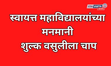 स्वायत्त महाविद्यालयांच्या मनमानी शुल्क वसुलीला चाप