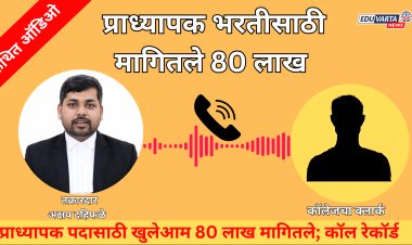 हा घ्या पुरावा..! प्राध्यापक पदासाठी खुलेआम 80 लाख मागितले; कॉल रेकॉर्ड उपलब्ध;कारवाईची मागणी