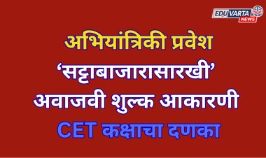 CET कक्षाचा दणका: अभियांत्रिकी प्रवेशात सट्टाबाजारासारखी शुल्क आकारणी