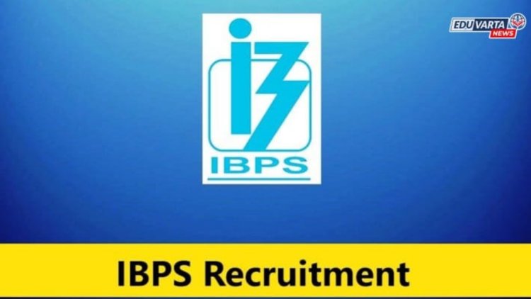 पदवीधरांना सुवर्णसंधी ! IBPS मार्फत तब्बल 13,706 पदांसाठी मेगाभरती